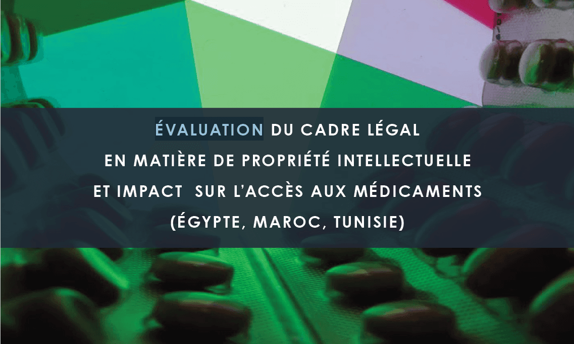 Nouvelle Etude: UN OUTIL D’ÉVALUATION DE L’IMPACT DE LA PROPRIÉTÉ INTELLECTUELLE SUR L’ACCÈS AUX MÉDICAMENTS (EGYPTE, MAROC ET TUNISIE)